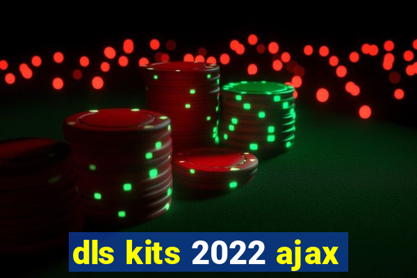 dls kits 2022 ajax